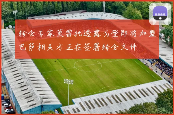 转会专家莫雷托透露戈登即将加盟巴萨相关方正在签署转会文件