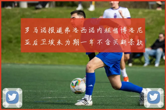 罗马诺报道弗洛西诺内租借博洛尼亚后卫埃米为期一年不含买断条款